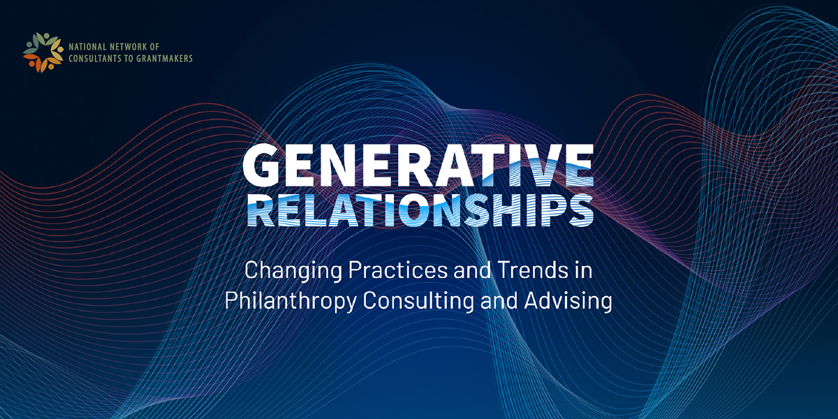 Blue background with colorful, wavy lines and text: Generative Relationships - Changing Practices and Trends in Philanthropy Consulting and Advising. National Network of Consultants to Grantmakers logo in the top left corner.